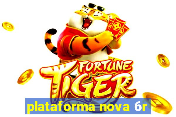 plataforma nova 6r