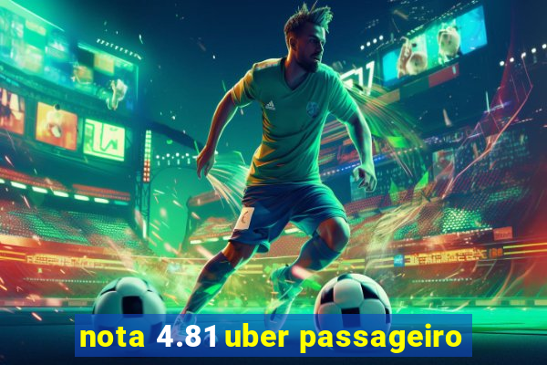 nota 4.81 uber passageiro