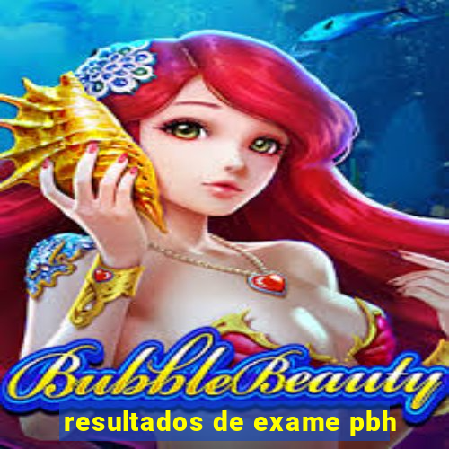 resultados de exame pbh
