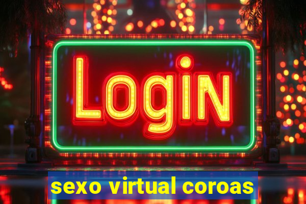 sexo virtual coroas