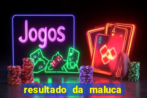 resultado da maluca da federal