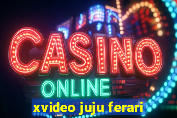 xvideo juju ferari
