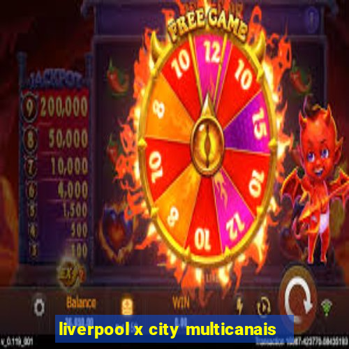 liverpool x city multicanais