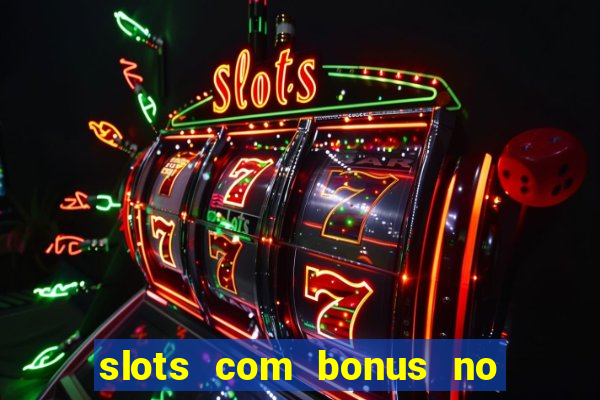 slots com bonus no cadastro e saque free