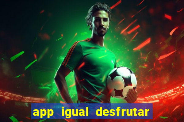 app igual desfrutar de dinheiro