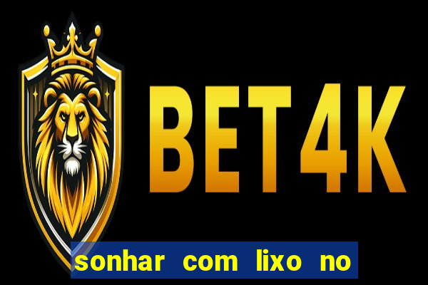 sonhar com lixo no jogo do bicho