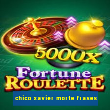 chico xavier morte frases