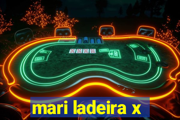 mari ladeira x