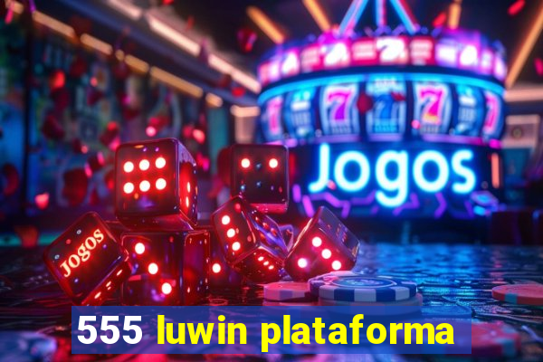 555 luwin plataforma