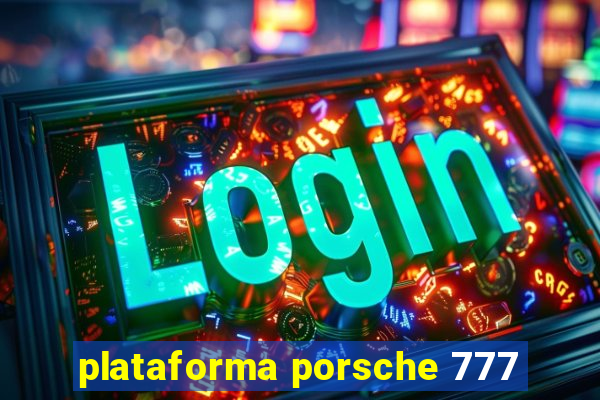 plataforma porsche 777