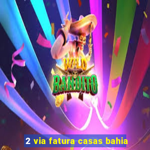 2 via fatura casas bahia