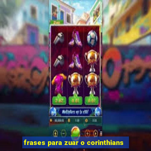 frases para zuar o corinthians