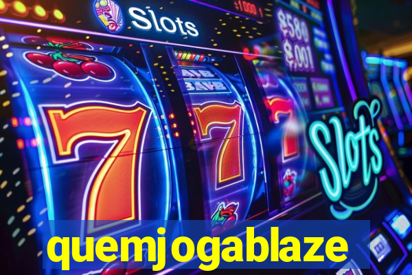 quemjogablaze