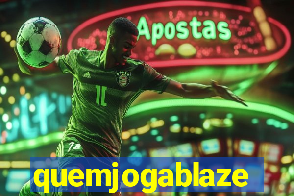 quemjogablaze