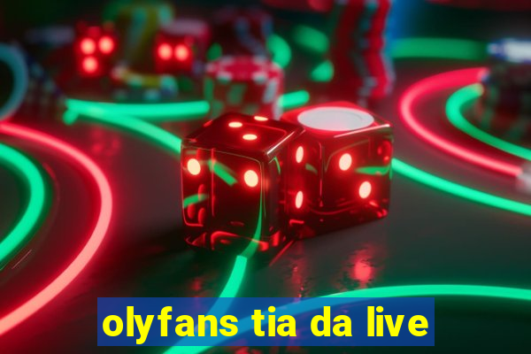 olyfans tia da live