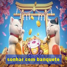 sonhar com banquete
