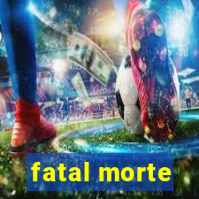fatal morte