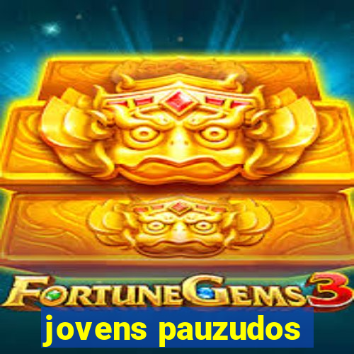 jovens pauzudos