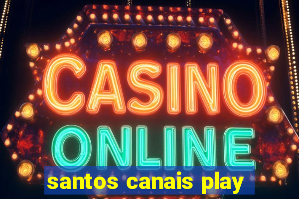 santos canais play