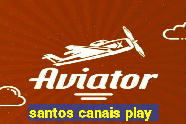 santos canais play