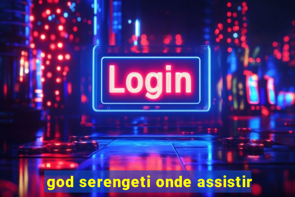 god serengeti onde assistir
