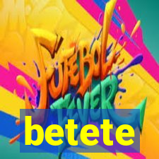 betete