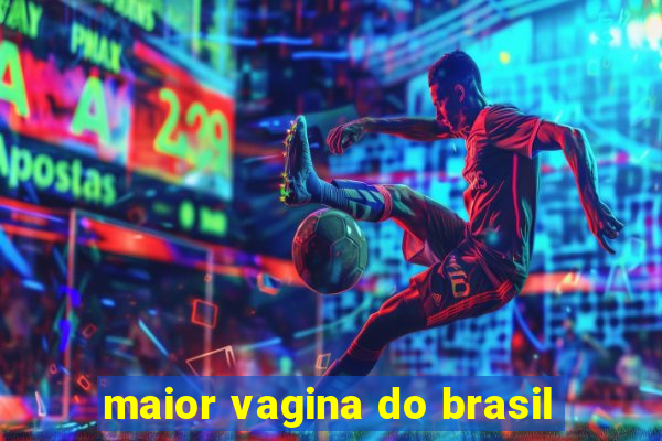 maior vagina do brasil