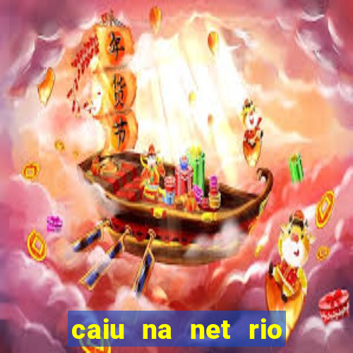 caiu na net rio de janeiro