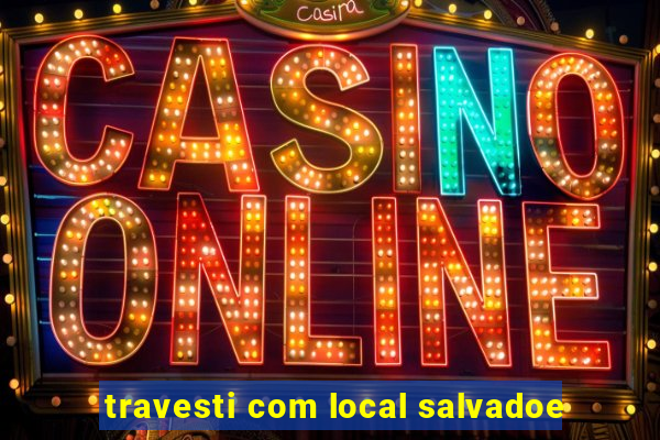 travesti com local salvadoe