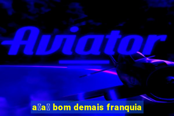 a莽a铆 bom demais franquia