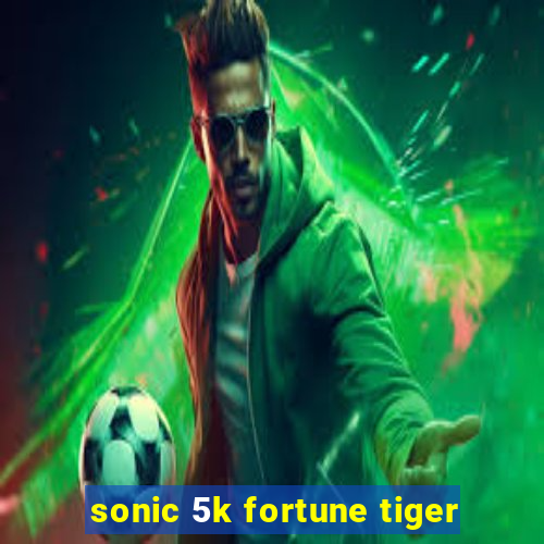 sonic 5k fortune tiger