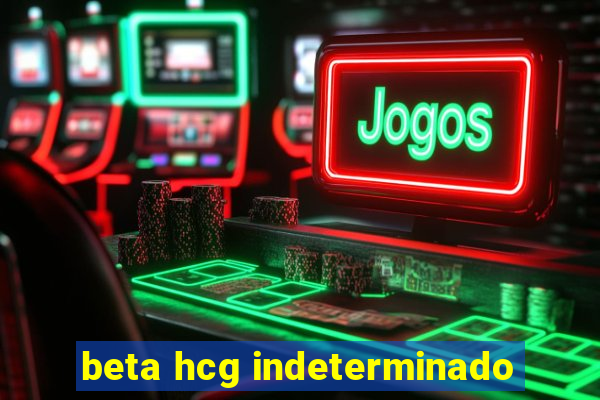 beta hcg indeterminado