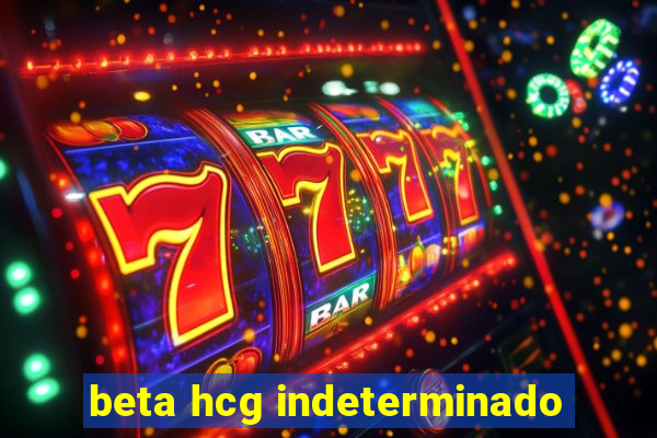 beta hcg indeterminado