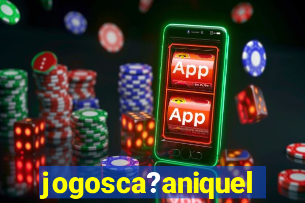jogosca?aniquel