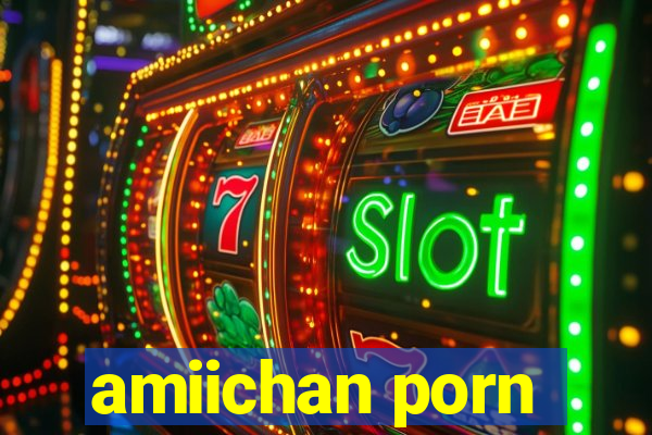 amiichan porn