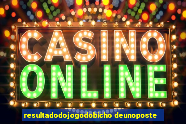 resultadodojogodobicho deunoposte