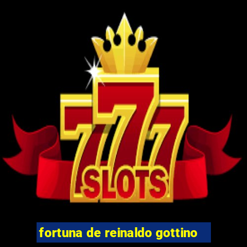 fortuna de reinaldo gottino
