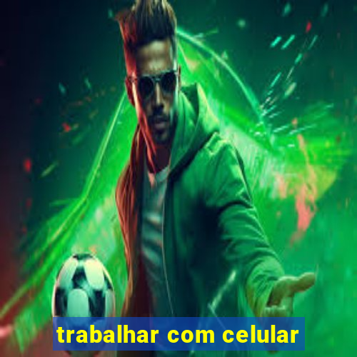 trabalhar com celular
