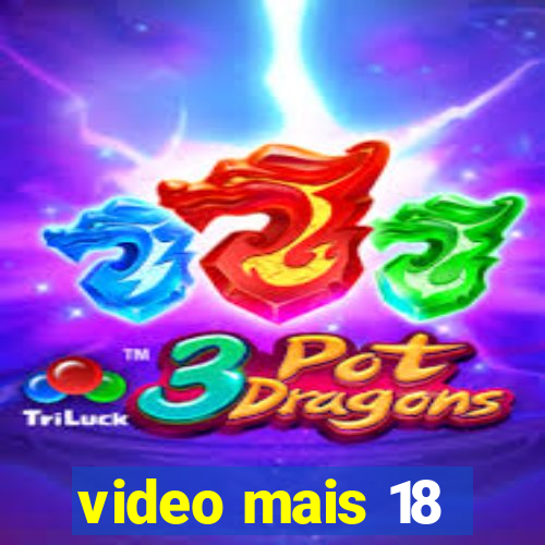 video mais 18
