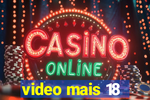 video mais 18