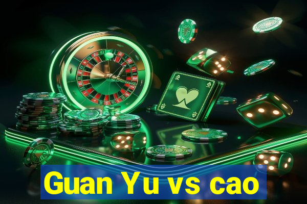 Guan Yu vs cao