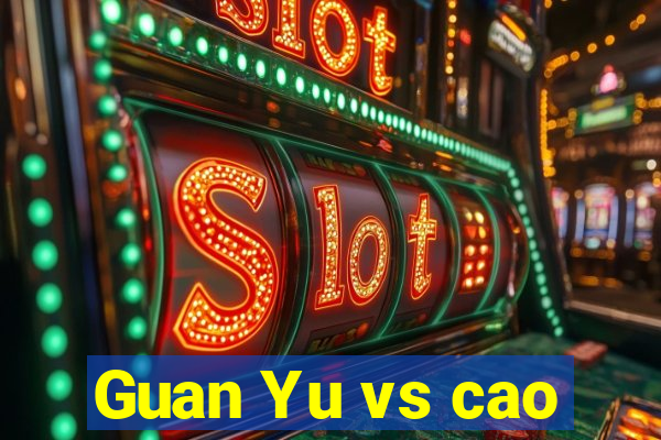 Guan Yu vs cao