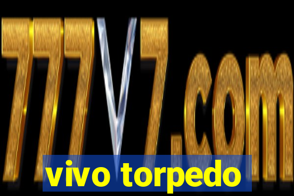 vivo torpedo