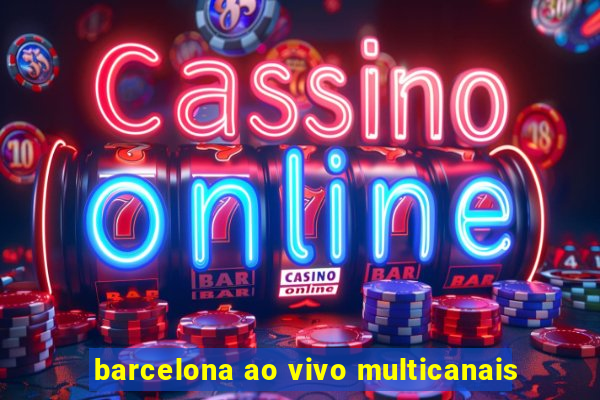 barcelona ao vivo multicanais
