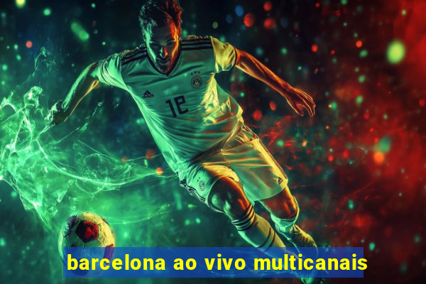 barcelona ao vivo multicanais
