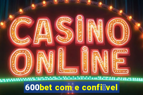 600bet com e confi谩vel