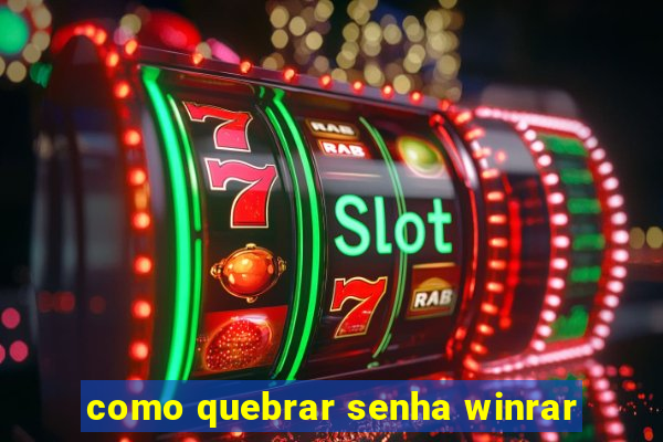 como quebrar senha winrar