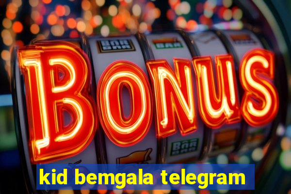 kid bemgala telegram