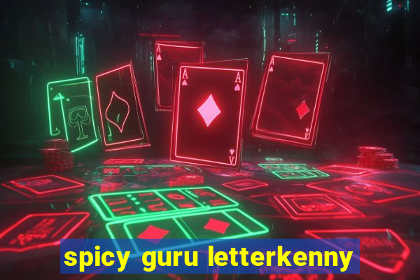 spicy guru letterkenny