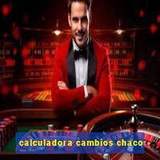 calculadora cambios chaco